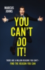 You Can't Do It! : There Are A Million Reasons You Can't---Find the Reason You Can - eBook