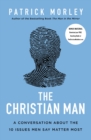 The Christian Man : A Conversation About the 10 Issues Men Say Matter Most - Book