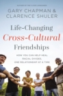 Life-Changing Cross-Cultural Friendships : How You Can Help Heal Racial Divides, One Relationship at a Time - Book