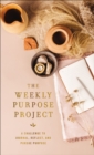 The Weekly Purpose Project : A Challenge to Journal, Reflect, and Pursue Purpose - Book