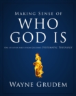Making Sense of Who God Is : One of Seven Parts from Grudem's Systematic Theology - Book