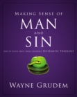 Making Sense of Man and Sin : One of Seven Parts from Grudem's Systematic Theology - Book