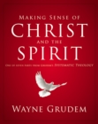 Making Sense of Christ and the Spirit : One of Seven Parts from Grudem's Systematic Theology - Book