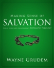 Making Sense of Salvation : One of Seven Parts from Grudem's Systematic Theology - Book