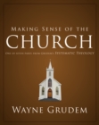 Making Sense of the Church : One of Seven Parts from Grudem's Systematic Theology - Book