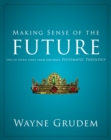 Making Sense of the Future : One of Seven Parts from Grudem's Systematic Theology - Book