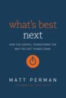 What's Best Next : How the Gospel Transforms the Way You Get Things Done - Book