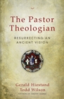 The Pastor Theologian : Resurrecting an Ancient Vision - Book