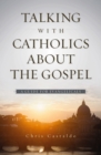 Talking with Catholics about the Gospel : A Guide for Evangelicals - eBook