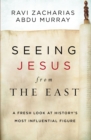 Seeing Jesus from the East : A Fresh Look at History's Most Influential Figure - Book