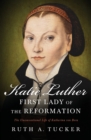 Katie Luther, First Lady of the Reformation : The Unconventional Life of Katharina von Bora - Book