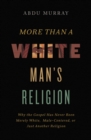 More Than a White Man's Religion : Why the Gospel Has Never Been Merely White, Male-Centered, or Just Another Religion - Book