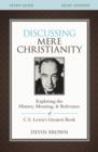 Discussing Mere Christianity Bible Study Guide : Exploring the History, Meaning, and Relevance of C.S. Lewis's Greatest Book - Book
