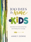 100 Days to Brave for Kids : Devotions for Overcoming Fear and Finding Your Courage - Book