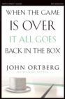 When the Game Is Over, It All Goes Back in the Box Bible Study Participant's Guide : Six Sessions on Living Life in the Light of Eternity - Book