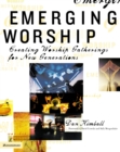 Emerging Worship : Creating Worship Gatherings for New Generations - eBook