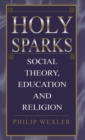Holy Sparks : Social Theory, Education, and Religion - Book