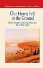 Our Hearts Fell to the Ground : Plains Indian Views of How the West Was Lost - Book