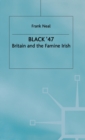 Black '47 : Britain and the Famine Irish - Book