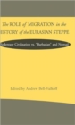The Role of Migration in the History of the Eurasian Steppe : Sedentary Civilization vs. 'Barbarian' and Nomad - Book