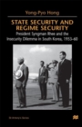 State Security and Regime Security : President Syngman Rhee and the Insecurity Dilemma in South Korea, 1953-60 - Book