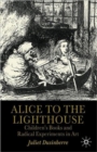Alice to the Lighthouse : Children’s Books and Radical Experiments in Art - Book