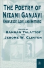 The Poetry of Nizami Ganjavi : Knowledge, Love, and Rhetoric - Book