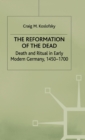 The Reformation of the Dead : Death and Ritual in Early Modern Germany, c.1450-1700 - Book