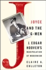 Joyce and the G-Men : J. Edgar Hoover’s Manipulation of Modernism - Book