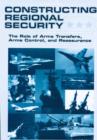 Constructing Regional Security : The Role of Arms Transfers, Arms Control, and Reassurance - Book