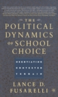 The Political Dynamics of School Choice : Negotiating Contested Terrain - Book