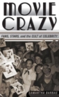 Movie Crazy : Stars, Fans, and the Cult of Celebrity - Book