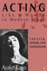 Acting like a Woman in Modern Japan : Theater, Gender and Nationalism - Book