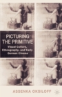 Picturing the Primitive : Visual Culture, Ethnography, and Early German Cinema - Book