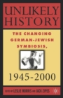 Unlikely History : The Changing German-Jewish Symbiosis,1945-2000 - Book