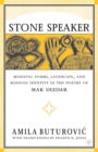 Stone Speaker : Medieval Tombs, Landscape, and Bosnian Identity in the Poetry of Mak Dizdar - eBook