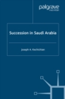 Succession In Saudi Arabia - J. Kechichian
