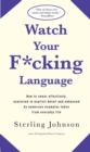 Watch Your F*cking Language : How to swear effectively, explained in explicit detail and enhanced by numerous examples taken from everyday life - Book