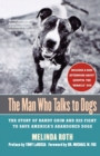 The Man Who Talks to Dogs : The Story of Randy Grim and His Fight to Save America's Abandoned Dogs - Book