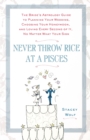 Never Throw Rice at a Pisces : The Bride's Astrology Guide to Planning Your Wedding, Choosing Your Honeymoon, and Loving Every Second of it, No Matter What Your Sign - Book