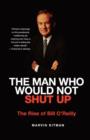 The Man Who Would Not Shut Up : The Rise of Bill O'Reilly - Book