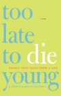 Too Late to Die Young : Nearly True Tales from a Life - Book