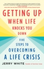 Getting Up When Life Knocks You Down : Five Steps to Overcoming a Life Crisis - Book