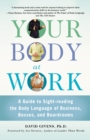 Your Body at Work : A Guide to Sight-reading the Body Language of Business, Bosses, and Boardrooms - Book