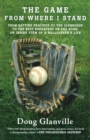 The Game from Where I Stand : From Batting Practice to the Clubhouse to the Best Breakfast on the Road, an Inside View of a Ballplayer's Life - Book