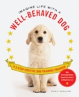 Imagine Life with a Well-Behaved Dog : A 3 Step Positive Dog Training Program - Book