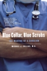 Blue Collar, Blue Scrubs : The Making of a Surgeon - Book