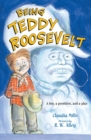 Being Teddy Roosevelt : A Boy, a President and a Plan - Book