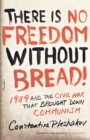 There Is No Freedom Without Bread! : 1989 and the Civil War That Brought Down Communism - Book