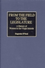 From the Field to the Legislature : A History of Women in the Virgin Islands - eBook